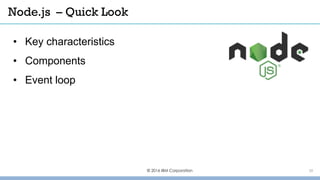 © 2016 IBM Corporation 10
• Key characteristics
• Components
• Event loop
Node.js – Quick Look
 