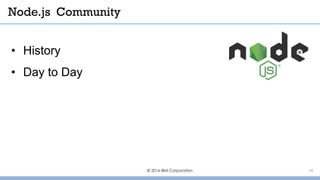 © 2016 IBM Corporation 14
• History
• Day to Day
Node.js Community
 