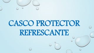 CASCO PROTECTOR
REFRESCANTE
 