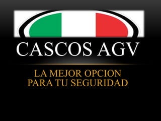 LA MEJOR OPCION
PARA TU SEGURIDAD
CASCOS AGV
 