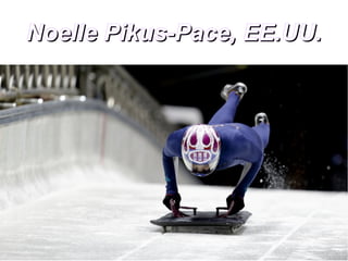 Noelle Pikus-Pace, EE.UU.

 