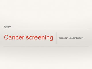 By age
Cancer screening American Cancer Society
 