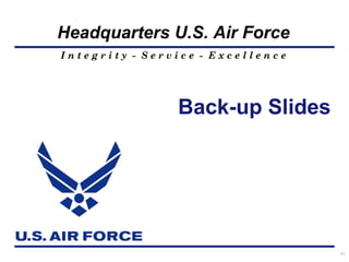Headquarters U.S. Air Force
Integrity - Service - Excellence




                Back-up Slides




                                   11
 