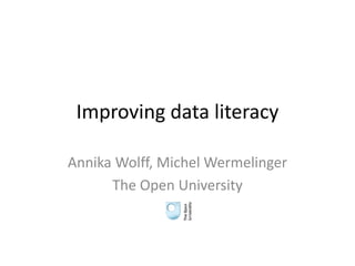 Improving data literacy
Annika Wolff, Michel Wermelinger
School of Computing & Communications
The Open University
 