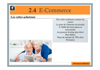 2.4 E-Commerce 
Les jeunes seniors dépensent autant que les digital natives en 
prêt à porter féminin 
les Françaises de 
...