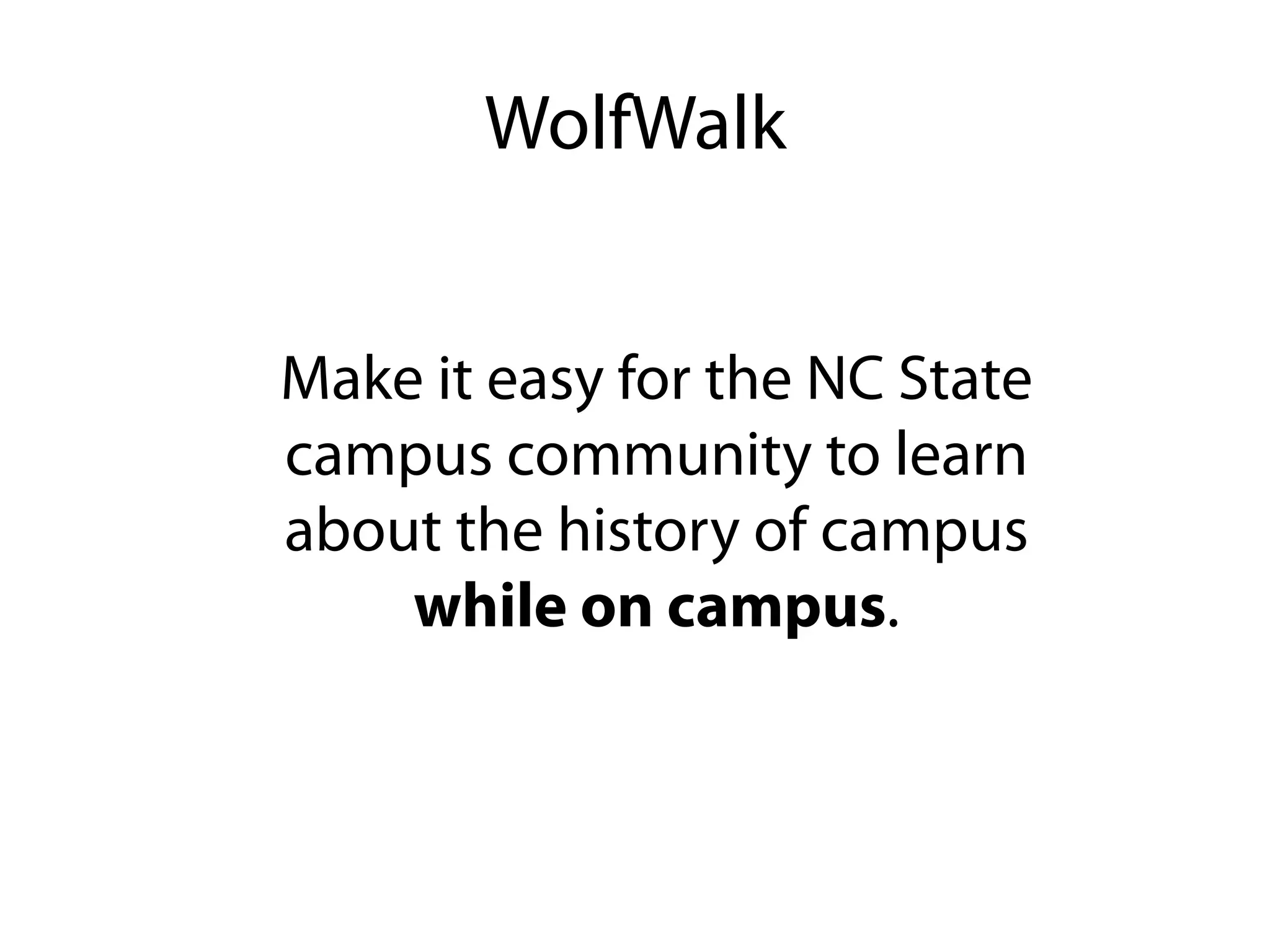 WolfWalk


Make it easy for the NC State
campus community to learn
about the history of campus
    while on campus.
 