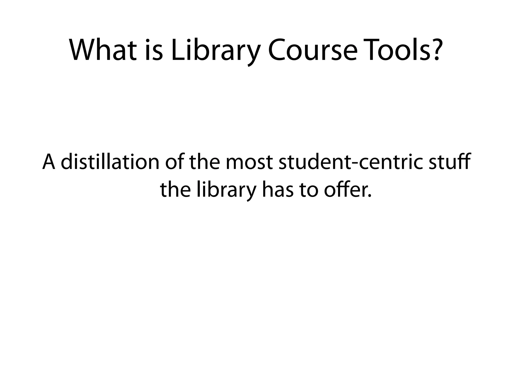 What is Library Course Tools?


A distillation of the most student-centric stuﬀ
              the library has to oﬀer.
 