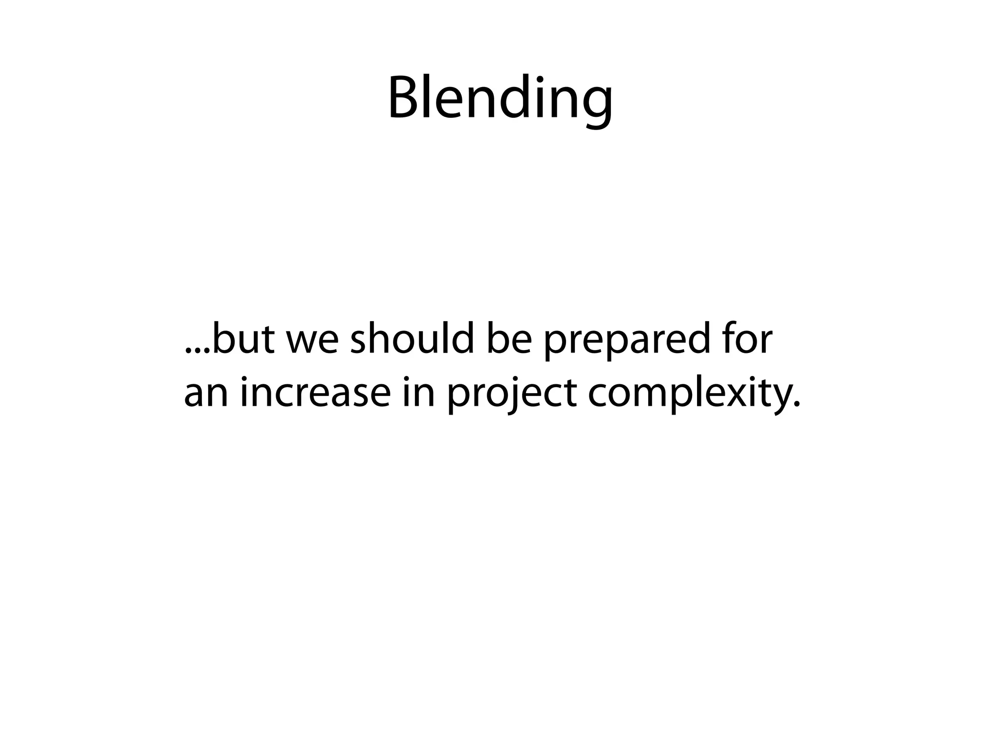 Blending


...but we should be prepared for
an increase in project complexity.
 