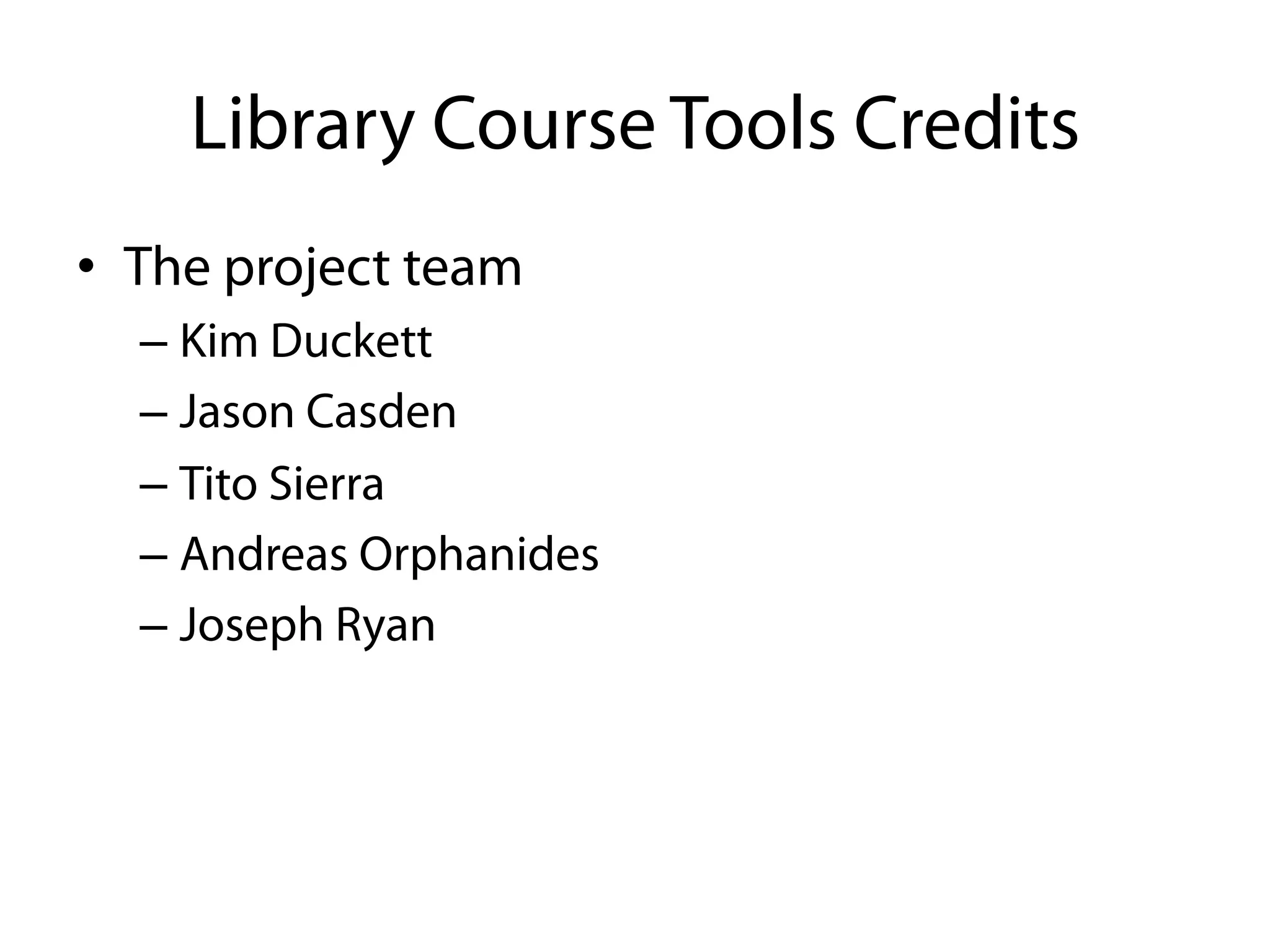 Library Course Tools Credits
•  The project team
  –  Kim Duckett
  –  Jason Casden
  –  Tito Sierra
  –  Andreas Orphanides
  –  Joseph Ryan
 