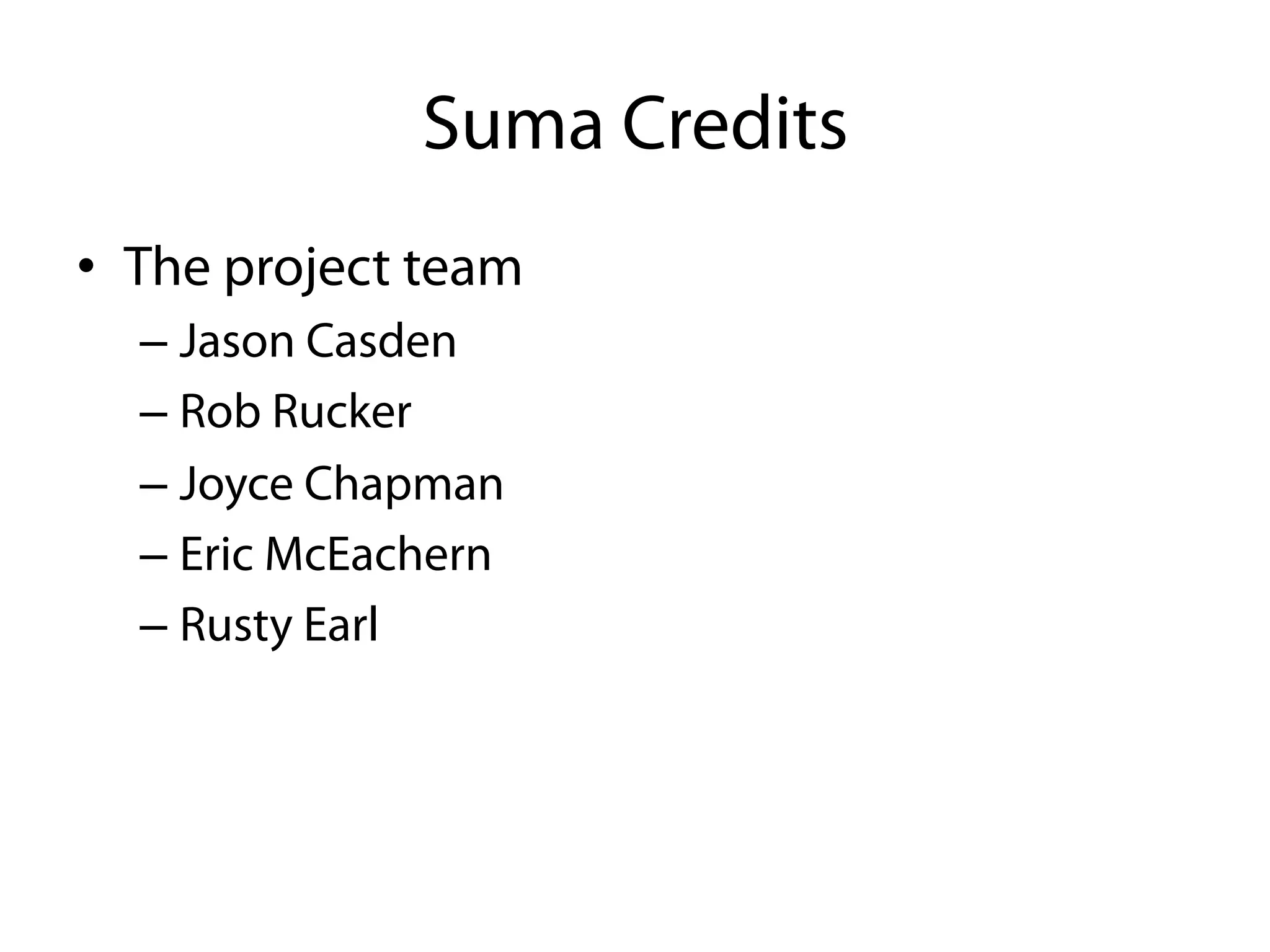 Suma Credits
•  The project team
  –  Jason Casden
  –  Rob Rucker
  –  Joyce Chapman
  –  Eric McEachern
  –  Rusty Earl
 