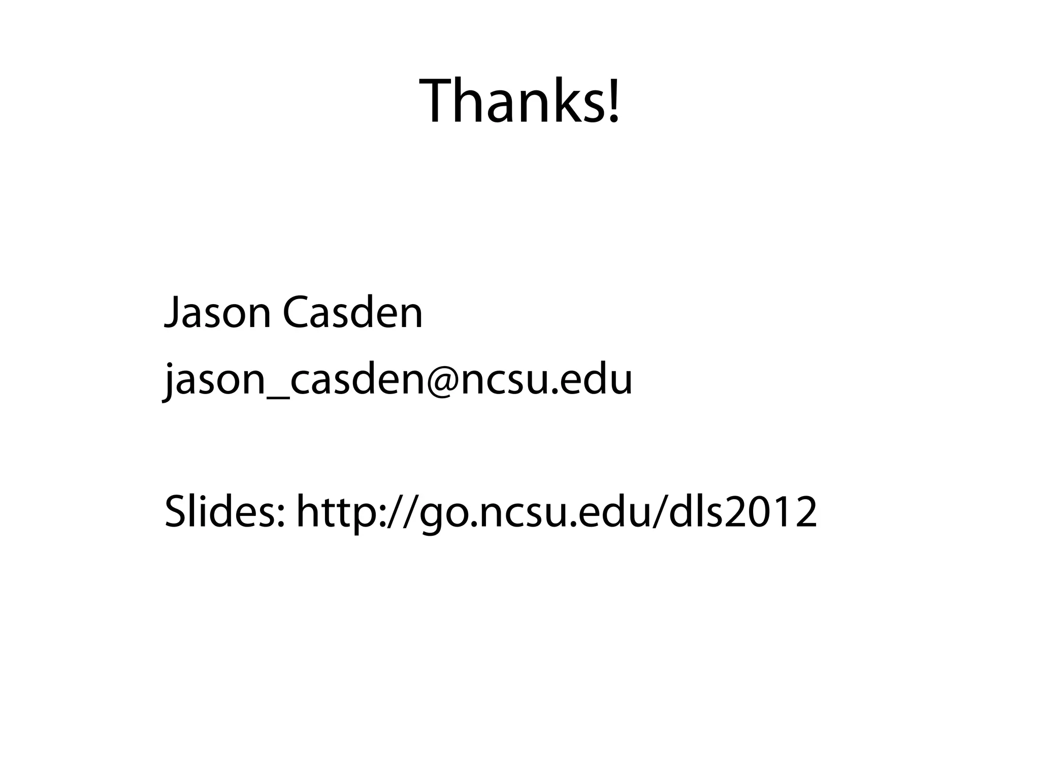 Thanks!


Jason Casden
jason_casden@ncsu.edu

Slides: http://go.ncsu.edu/dls2012
 
