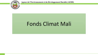 Agence de l’Environnement et du Développement Durable (AEDD)
Fonds Climat Mali
 