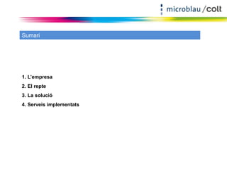 Sumari 
1. L’empresa 
2. El repte 
3. La solució 
4. Serveis implementats 
 