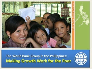 Looking Back, Moving Forward
The World Bank Group in the Philippines:
Making Growth Work for the Poor
 