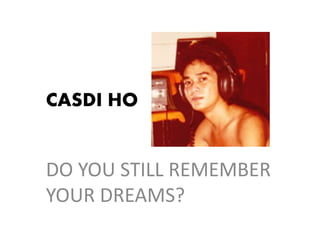 CASDI HO
DO YOU STILL REMEMBER
YOUR DREAMS?
 