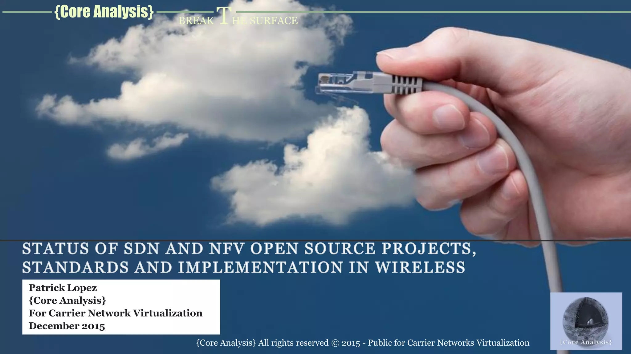 {Core Analysis} BREAK THE SURFACE
Patrick Lopez
{Core Analysis}
For Carrier Network Virtualization
December 2015
{Core Analysis} All rights reserved © 2015 - Public for Carrier Networks Virtualization
 