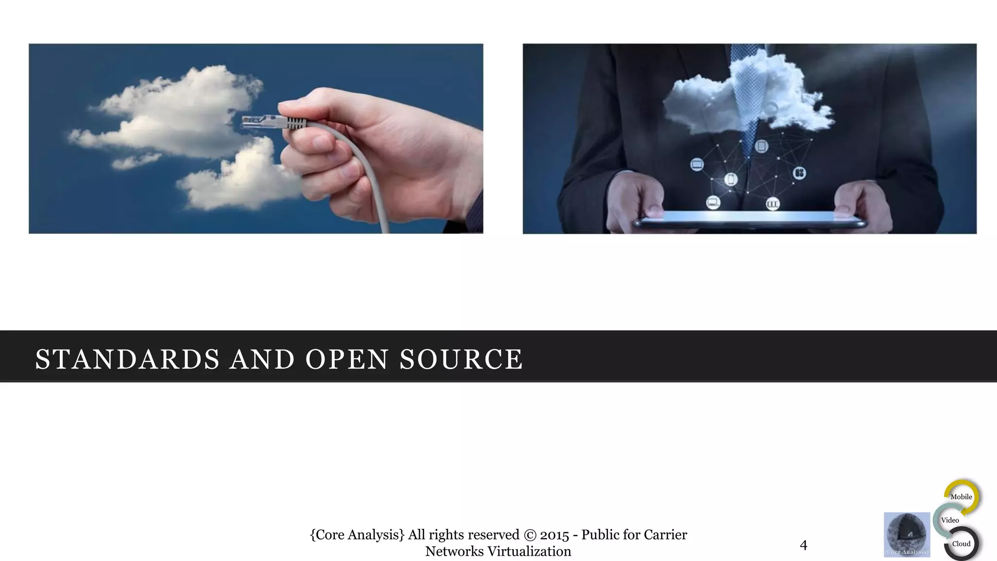 Mobile
Video
Cloud
STANDARDS AND OPEN SOURCE
{Core Analysis} All rights reserved © 2015 - Public for Carrier
Networks Virtualization
4
 