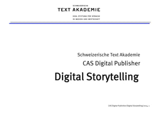 Schweizerische Text Akademie 
CAS Digital Publisher 
CAS Digital Publisher/Digital Storytelling/2014, 1 
 