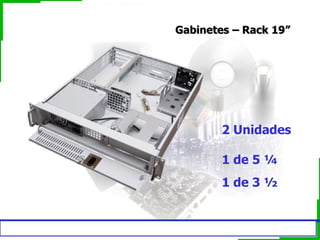 Gabinetes – Rack 19”




                                                  2 Unidades

                                                  1 de 5 ¼
                                                  1 de 3 ½


Arquitectura de PC – ISIV Educación a Distancia
 