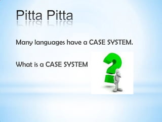 Many languages have a CASE SYSTEM.


What is a CASE SYSTEM
 
