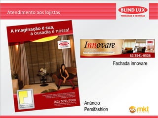 Atendimento aos lojistas




                                          Fachada innovare




                           Anúncio
                           Persifashion
 