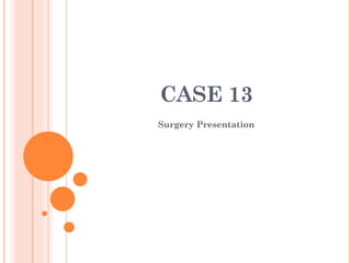 CASE 13 Surgery Presentation 