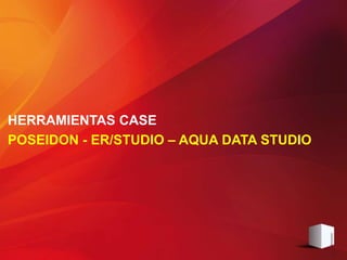 HERRAMIENTAS CASE
POSEIDON - ER/STUDIO – AQUA DATA STUDIO
 