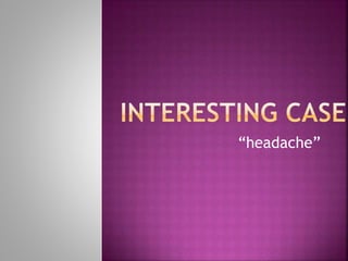 “headache”
 