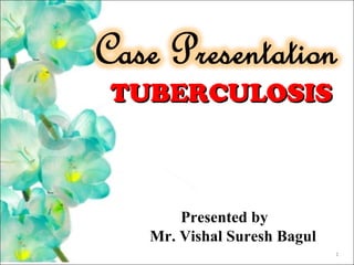 1
TUBERCULOSISTUBERCULOSIS
Presented by
Mr. Vishal Suresh Bagul
 