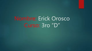 Nombre: Erick Orosco
Curso: 3ro “D”
 