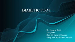 DIABETIC FOOT
Dr Jitendra Dalai
2nd yr PG
Dept Of General Surgery
Mkcg mch ,Berhampur ,odisha
 