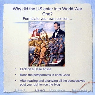 Why did the US enter into World War One? Formulate your own opinion… ,[object Object],[object Object],[object Object],[object Object]