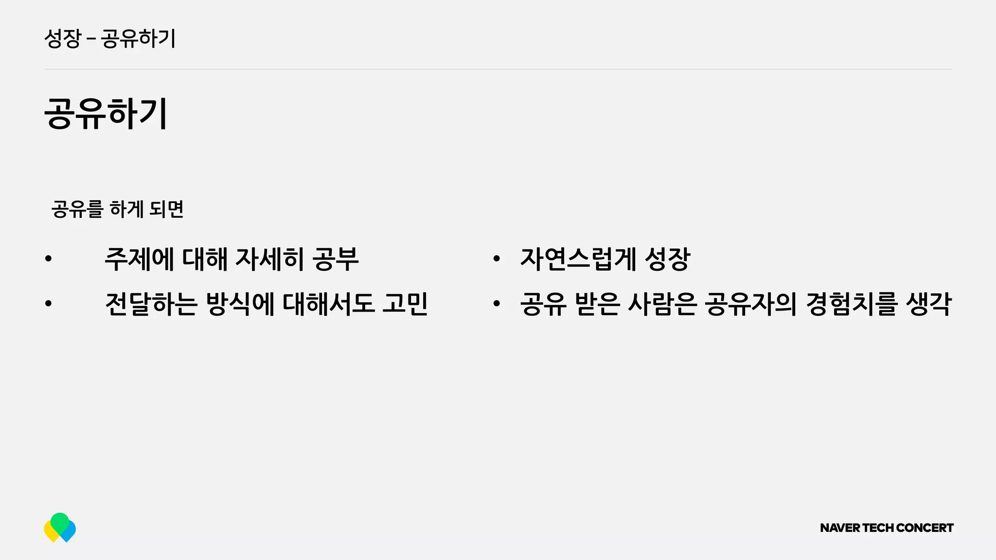 성장 ­ 공유하기
공유하기
• 주제에 대해 자세히 공부
• 전달하는 방식에 대해서도 고민
공유를 하게 되면
• 자연스럽게 성장
• 공유 받은 사람은 공유자의 경험치를 생각
 