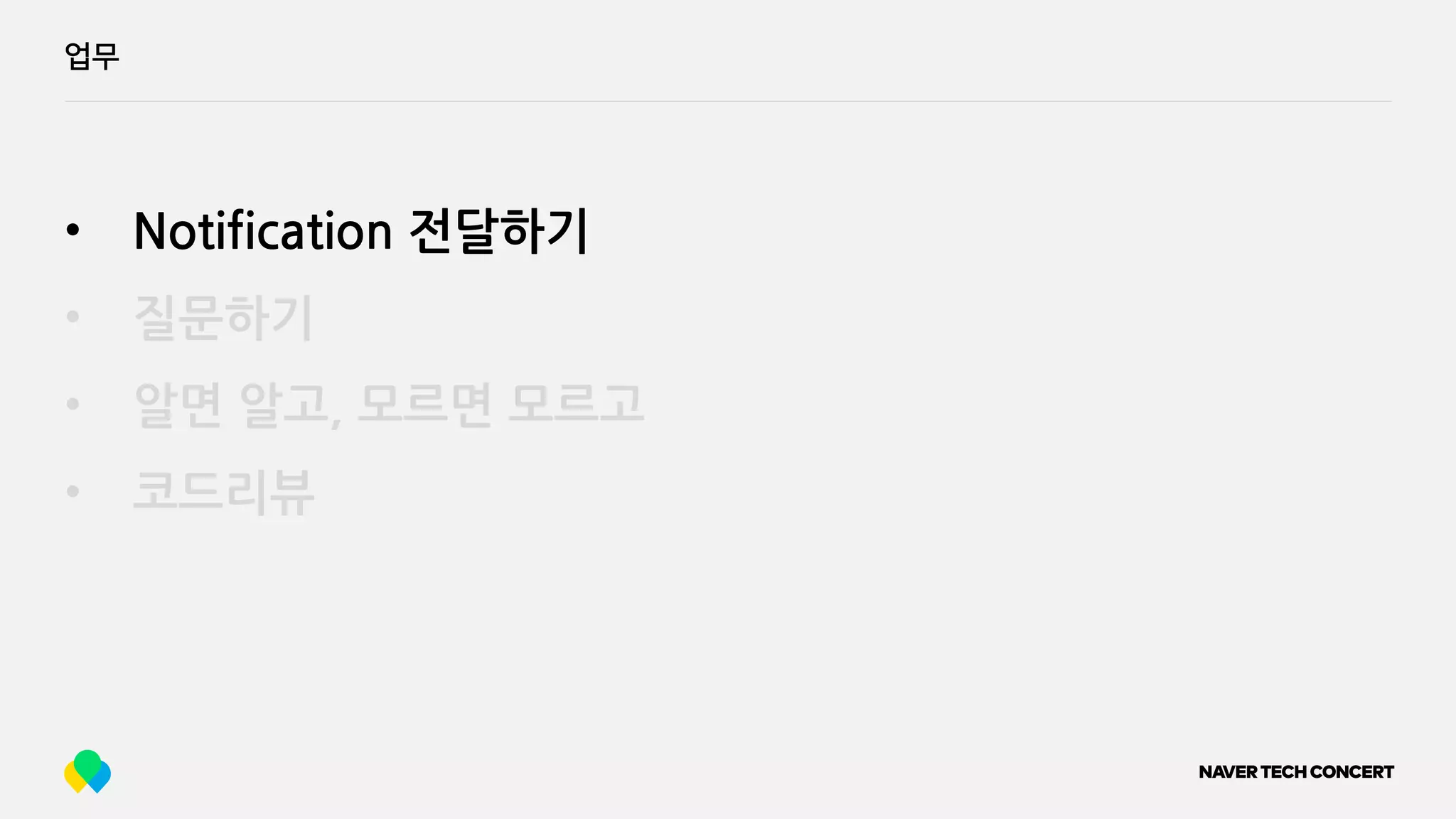 업무
• Notification 전달하기
• 질문하기
• 알면 알고, 모르면 모르고
• 코드리뷰
 