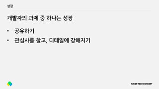 성장
• 공유하기
• 관심사를 찾고, 디테일에 강해지기
개발자의 과제 중 하나는 성장
 