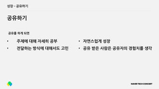 성장 ­ 공유하기
공유하기
• 주제에 대해 자세히 공부
• 전달하는 방식에 대해서도 고민
공유를 하게 되면
• 자연스럽게 성장
• 공유 받은 사람은 공유자의 경험치를 생각
 