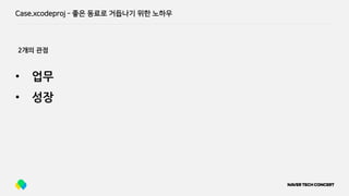 Case.xcodeproj - 좋은 동료로 거듭나기 위한 노하우
• 업무
• 성장
2개의 관점
 