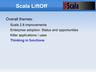 Scala LiftOff Scala 2.8 – Selected Improvements New collections Consistency between mutable/immutable implementations with a single abstract parent defining the API for both 
