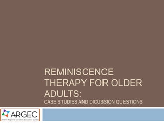 REMINISCENCE THERAPY
FOR OLDER ADULTS:
CASE STUDIES AND DICUSSION QUESTIONS
 