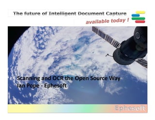 Scanning	
  and	
  OCR	
  the	
  Open	
  Source	
  Way	
  
Ian	
  Pope	
  -­‐	
  Epheso:	
  
 