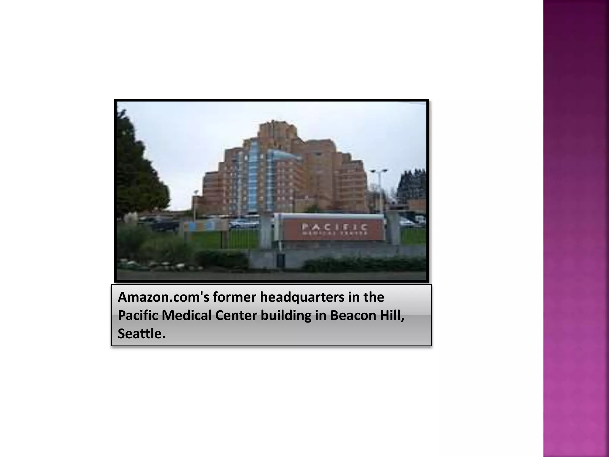 Amazon.com's former headquarters in the 
Pacific Medical Center building in Beacon Hill, 
Seattle. 
 