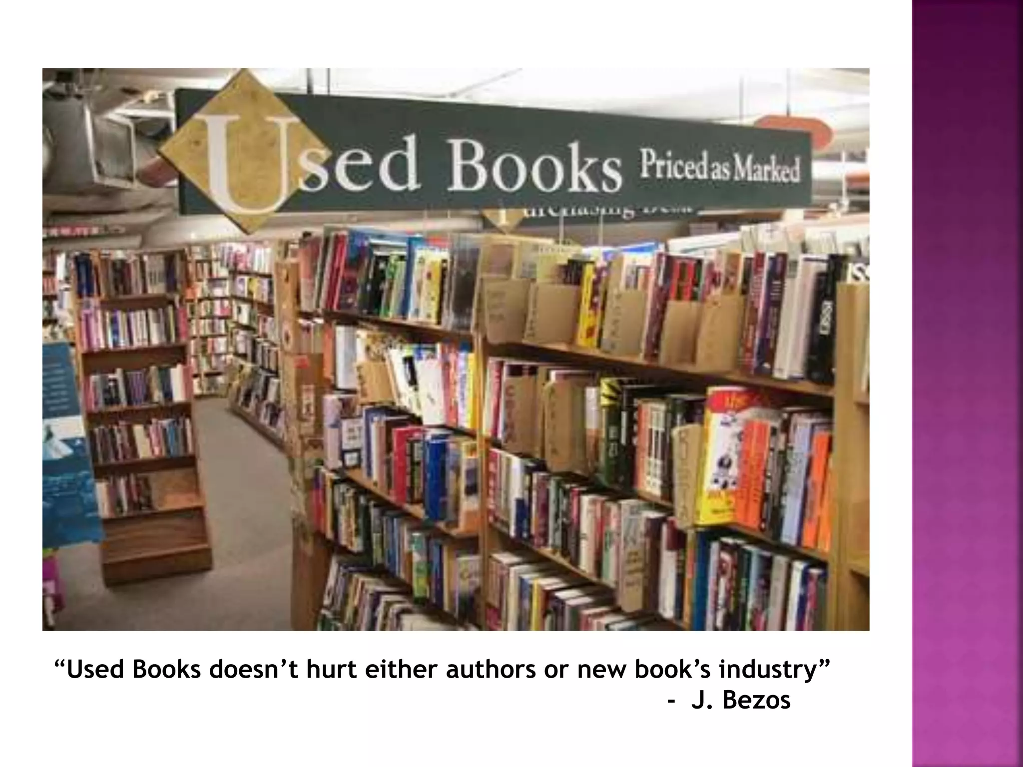 “Used Books doesn’t hurt either authors or new book’s industry” 
- J. Bezos 
 