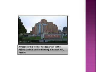Amazon.com's former headquarters in the 
Pacific Medical Center building in Beacon Hill, 
Seattle. 
 