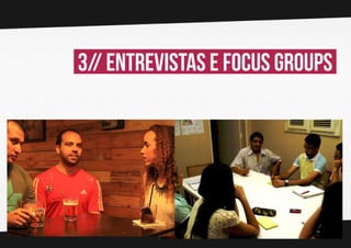 3// Entrevistas e focus groups

 