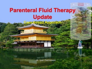 dr. Iyan Darmawan
Parenteral Fluid Therapy
Update
Case-based Approach
 