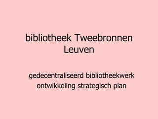 bibliotheek Tweebronnen Leuven gedecentraliseerd bibliotheekwerk ontwikkeling strategisch plan 