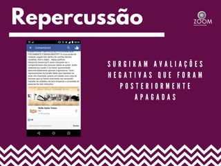 Repercussão
S U R G I R A M A V A L I A Ç Õ E S
N E G A T I V A S Q U E F O R A M
P O S T E R I O R M E N T E
A P A G A D A S
 