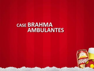 CASE BRAHMA
   AMBULANTES
 