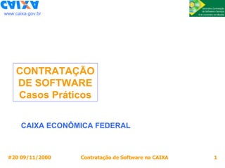 www.caixa.gov.br CAIXA ECONÔMICA FEDERAL CONTRATAÇÃO DE SOFTWARE Casos Práticos 
