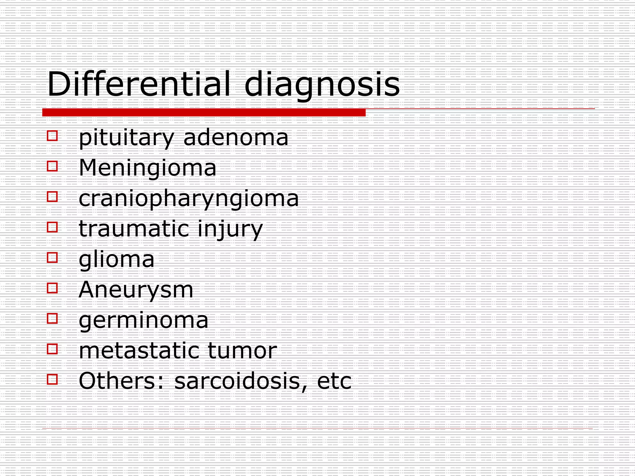 Differential diagnosis pituitary adenoma  Meningioma craniopharyngioma  traumatic injury glioma  Aneurysm germinoma  metastatic tumor Others: sarcoidosis, etc 